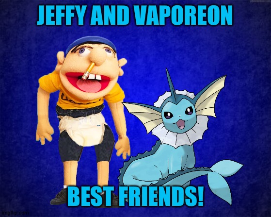 Jeffy and Vaporeon:Another awesome dynamic duo! | JEFFY AND VAPOREON; BEST FRIENDS! | image tagged in blue background | made w/ Imgflip meme maker