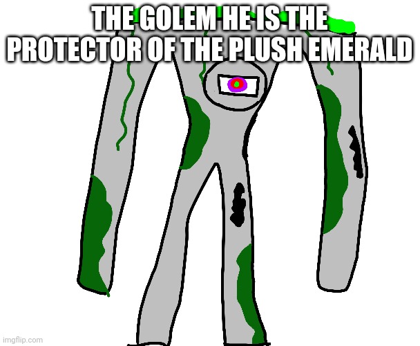 THE GOLEM HE IS THE PROTECTOR OF THE PLUSH EMERALD | made w/ Imgflip meme maker
