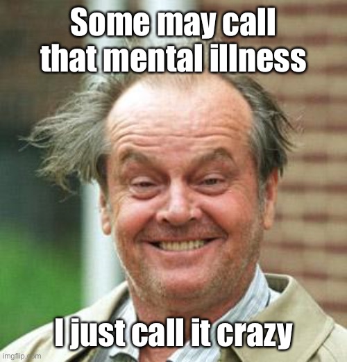 Jack Nicholson Crazy Hair | Some may call that mental illness I just call it crazy | image tagged in jack nicholson crazy hair | made w/ Imgflip meme maker