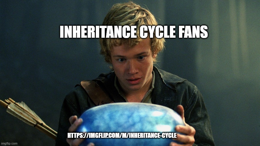 Not the movie, though. | INHERITANCE CYCLE FANS; HTTPS://IMGFLIP.COM/M/INHERITANCE-CYCLE | image tagged in eragon | made w/ Imgflip meme maker