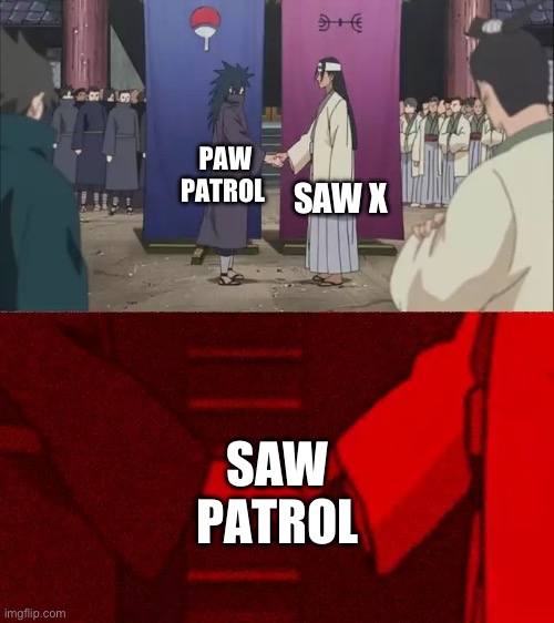 Naruto Handshake Meme Template | SAW X; PAW PATROL; SAW PATROL | image tagged in naruto handshake meme template | made w/ Imgflip meme maker