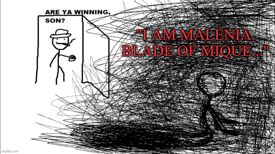 stuck on malenia | "I AM MALENIA. BLADE OF MIQUE..." | image tagged in are you winning son | made w/ Imgflip meme maker