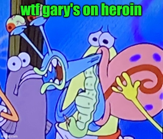 Cursed and painful gary | wtf gary's on heroin | image tagged in cursed and painful gary | made w/ Imgflip meme maker