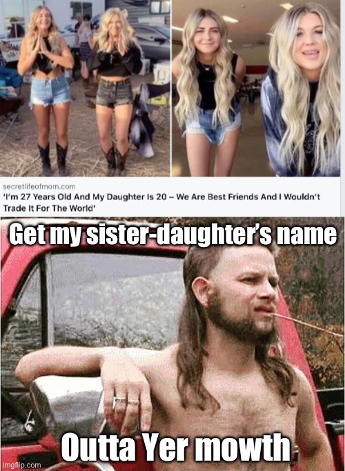 Holy Alabama | Get my sister-daughter’s name; Outta Yer mowth | image tagged in redneck,alabama,sister,daughter | made w/ Imgflip meme maker
