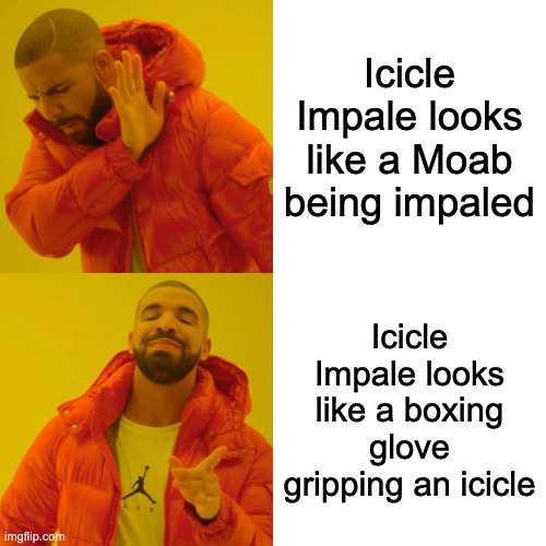 Drake Hotline Bling Meme | Icicle Impale looks like a Moab being impaled; Icicle Impale looks like a boxing glove gripping an icicle | image tagged in memes,drake hotline bling | made w/ Imgflip meme maker