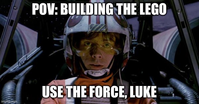 Use the force luke | POV: BUILDING THE LEGO USE THE FORCE, LUKE | image tagged in use the force luke | made w/ Imgflip meme maker