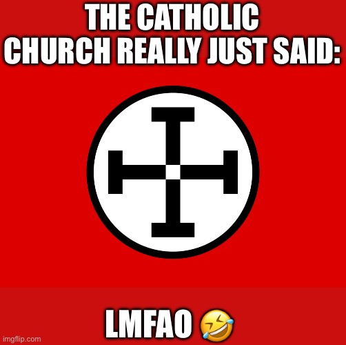 Catholic Church be like | THE CATHOLIC CHURCH REALLY JUST SAID:; LMFAO 🤣 | image tagged in equilibrium,movie,dystopia,religion,the catholic church,catholicism | made w/ Imgflip meme maker