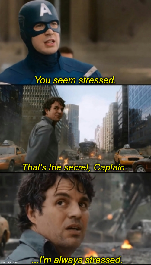 Relatable | You seem stressed. That's the secret, Captain... ...I'm always stressed. | image tagged in hulk bruce banner,memes | made w/ Imgflip meme maker