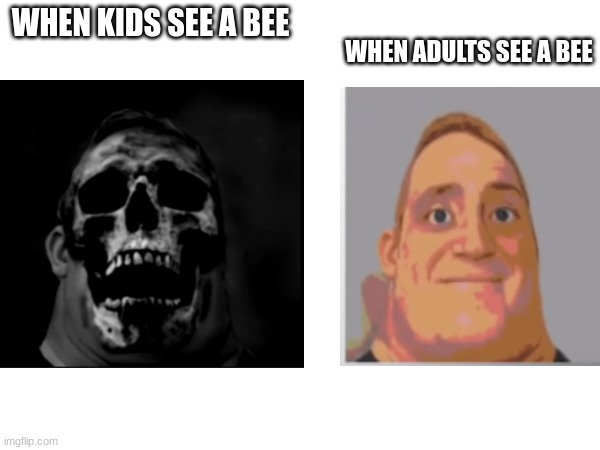 bee | WHEN ADULTS SEE A BEE; WHEN KIDS SEE A BEE | image tagged in bees | made w/ Imgflip meme maker