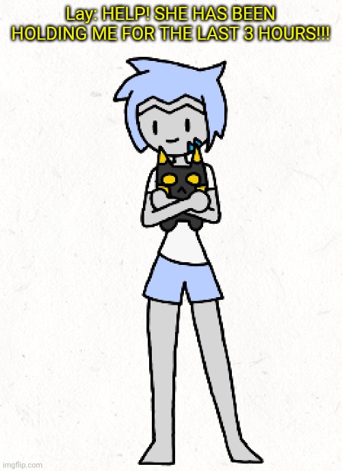 Just a wholesome Astra drawing, nothing to see here | Lay: HELP! SHE HAS BEEN HOLDING ME FOR THE LAST 3 HOURS!!! | made w/ Imgflip meme maker