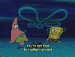 High Quality You're the best bad influence ever, spongebob Blank Meme Template