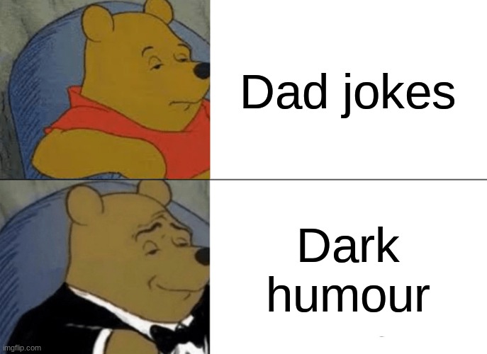 Tuxedo Winnie The Pooh Meme | Dad jokes; Dark humour | image tagged in memes,tuxedo winnie the pooh | made w/ Imgflip meme maker