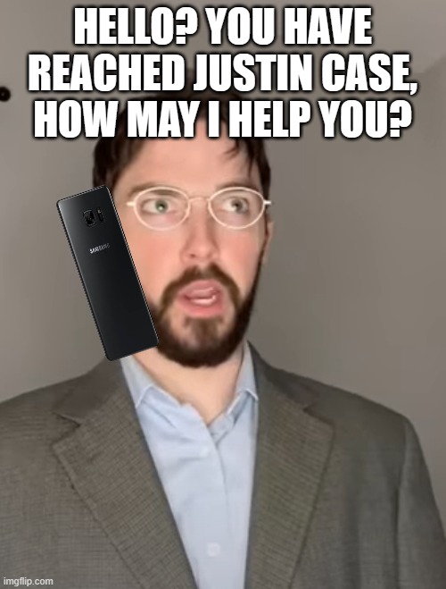 Justin Case | HELLO? YOU HAVE REACHED JUSTIN CASE, HOW MAY I HELP YOU? | image tagged in justin case | made w/ Imgflip meme maker