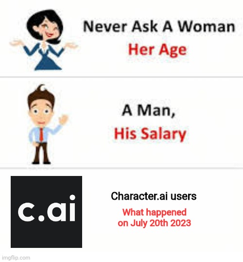 Never ask a woman her age | Character.ai users; What happened on July 20th 2023 | image tagged in never ask a woman her age | made w/ Imgflip meme maker