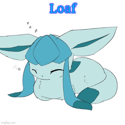 Glaceon loaf | Loaf | image tagged in glaceon loaf | made w/ Imgflip meme maker