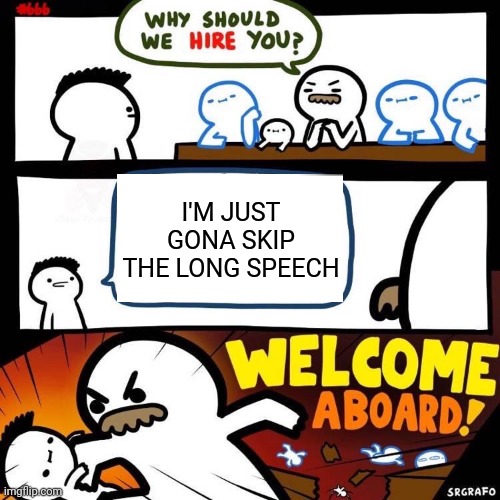 Welcome Aboard | I'M JUST GONA SKIP THE LONG SPEECH | image tagged in welcome aboard | made w/ Imgflip meme maker