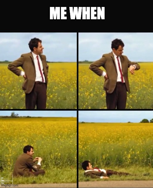 When Will I? | ME WHEN | image tagged in mr bean waiting,waiting,mrbean,meme,me when | made w/ Imgflip meme maker