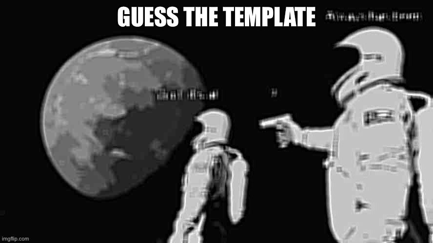 Extreme difficulty | GUESS THE TEMPLATE | made w/ Imgflip meme maker