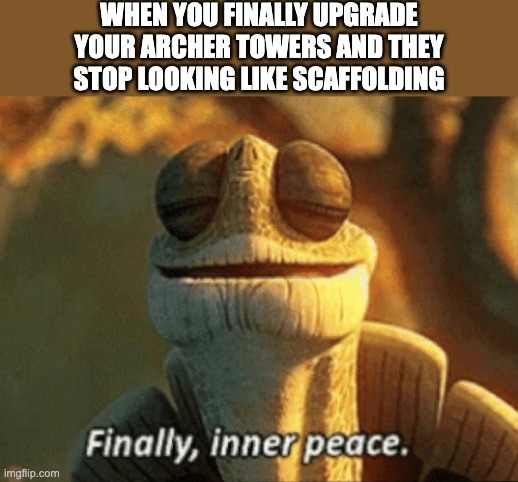 finally | WHEN YOU FINALLY UPGRADE YOUR ARCHER TOWERS AND THEY STOP LOOKING LIKE SCAFFOLDING | image tagged in finally inner peace,clash of clans | made w/ Imgflip meme maker