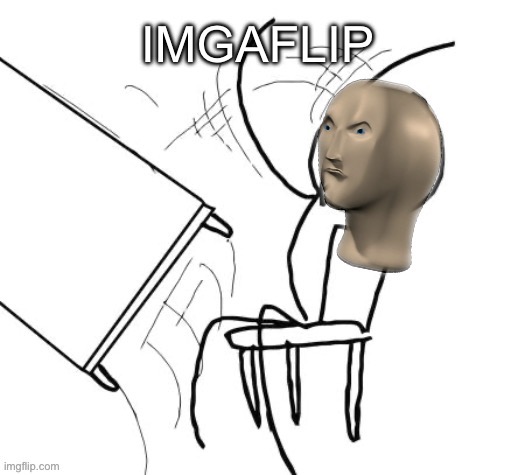 Imgaflip | image tagged in table flip guy,rage,meme man | made w/ Imgflip meme maker