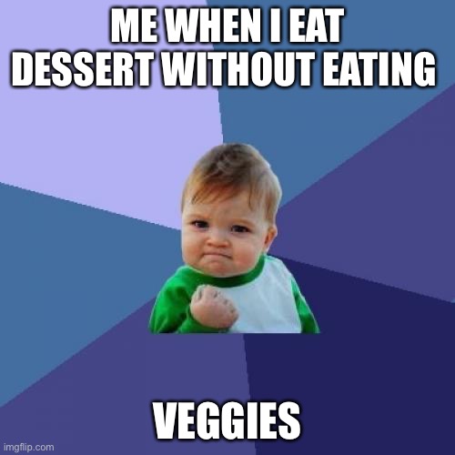 Success Kid Meme | ME WHEN I EAT DESSERT WITHOUT EATING; VEGGIES | image tagged in memes,success kid | made w/ Imgflip meme maker
