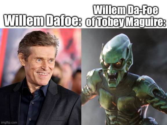 Get it? | Willem Da-Foe of Tobey Maguire:; Willem Dafoe: | image tagged in blank white template,puns,spiderman | made w/ Imgflip meme maker