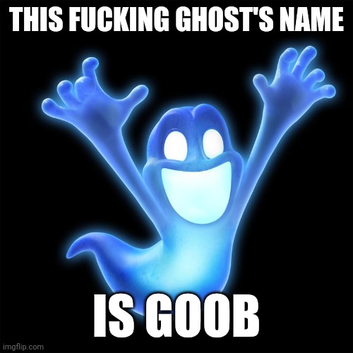 THIS FUCKING GHOST'S NAME; IS GOOB | made w/ Imgflip meme maker