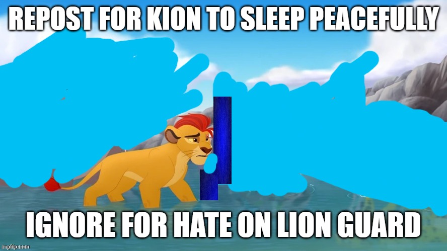 Lion Guard is the best show ever! What could be better? | REPOST FOR KION TO SLEEP PEACEFULLY; IGNORE FOR HATE ON LION GUARD | image tagged in the lion guard | made w/ Imgflip meme maker