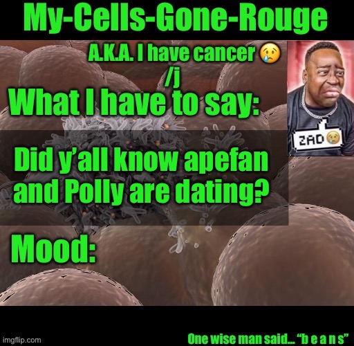 My-Cells-Gone-Rouge announcement | Did y’all know apefan and Polly are dating? | image tagged in my-cells-gone-rouge announcement | made w/ Imgflip meme maker