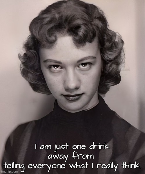 Fed Up with... people who... | I am just one drink away from 
telling everyone what I really think. | image tagged in impatient,stupid people | made w/ Imgflip meme maker