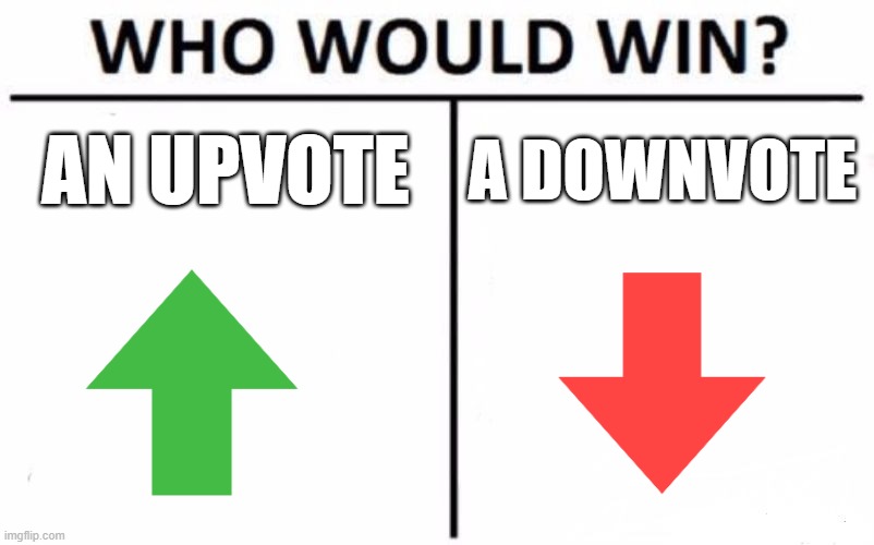 your opinions? | AN UPVOTE; A DOWNVOTE | image tagged in memes,who would win | made w/ Imgflip meme maker