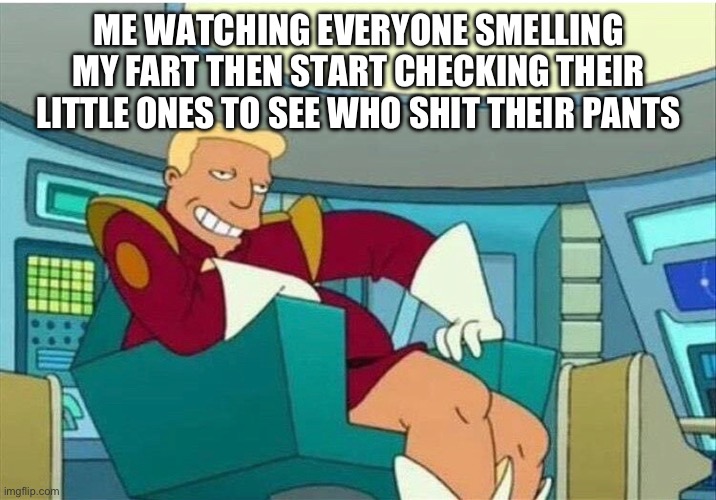 ME WATCHING EVERYONE SMELLING MY FART THEN START CHECKING THEIR LITTLE ONES TO SEE WHO SHIT THEIR PANTS | image tagged in funny | made w/ Imgflip meme maker