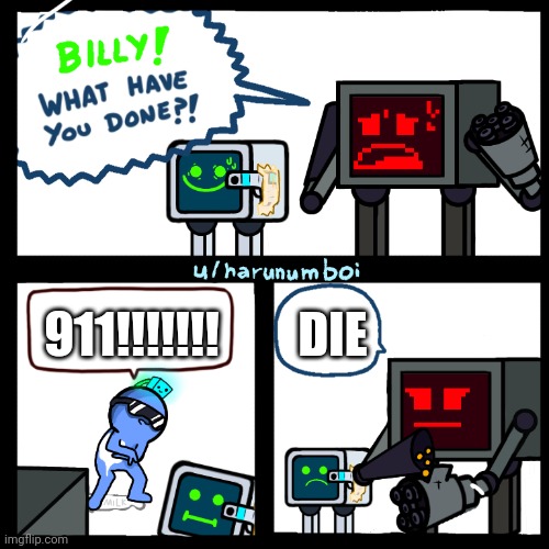 billy what have you done (karlson edition) | DIE; 911!!!!!!! | image tagged in billy what have you done karlson edition | made w/ Imgflip meme maker