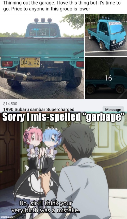 Garbage | Sorry I mis-spelled “garbage” | image tagged in no sir i think your very birth was a mistake,garbage,mistake | made w/ Imgflip meme maker