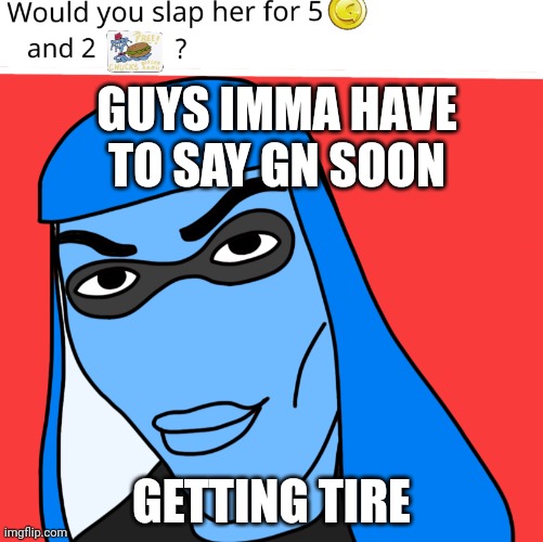 Hooonk mimimimi hooooonk ❄ | GUYS IMMA HAVE TO SAY GN SOON; GETTING TIRE | made w/ Imgflip meme maker