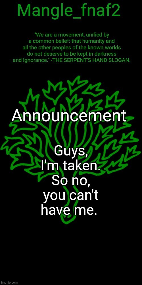 I'm just being unfunny | Guys, I'm taken. So no, you can't have me. | image tagged in mangle_fnaf2's third announcement template | made w/ Imgflip meme maker