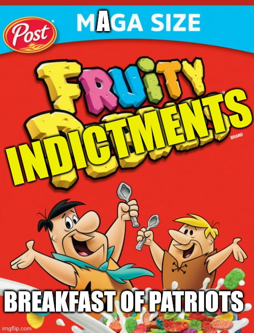 A; INDICTMENTS; BREAKFAST OF PATRIOTS | image tagged in funny memes | made w/ Imgflip meme maker