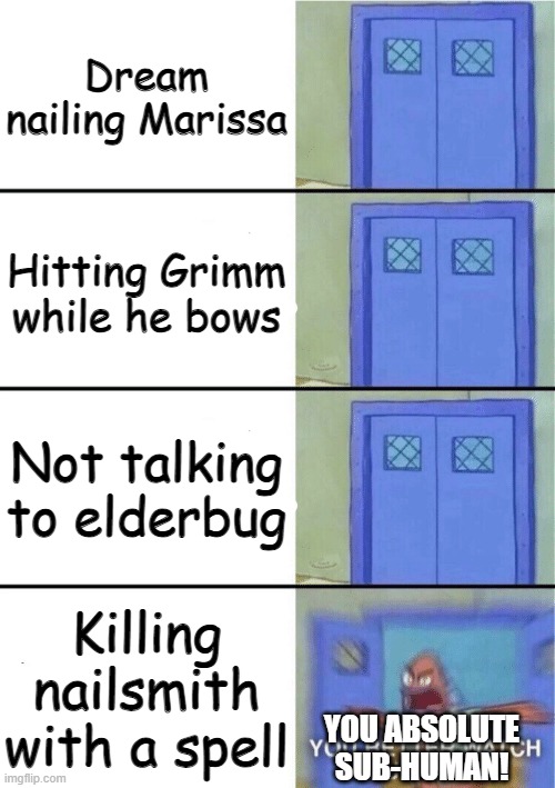 DON'T | Dream nailing Marissa; Hitting Grimm while he bows; Not talking to elderbug; Killing nailsmith with a spell; YOU ABSOLUTE SUB-HUMAN! | image tagged in you better watch your mouth 4-panel | made w/ Imgflip meme maker