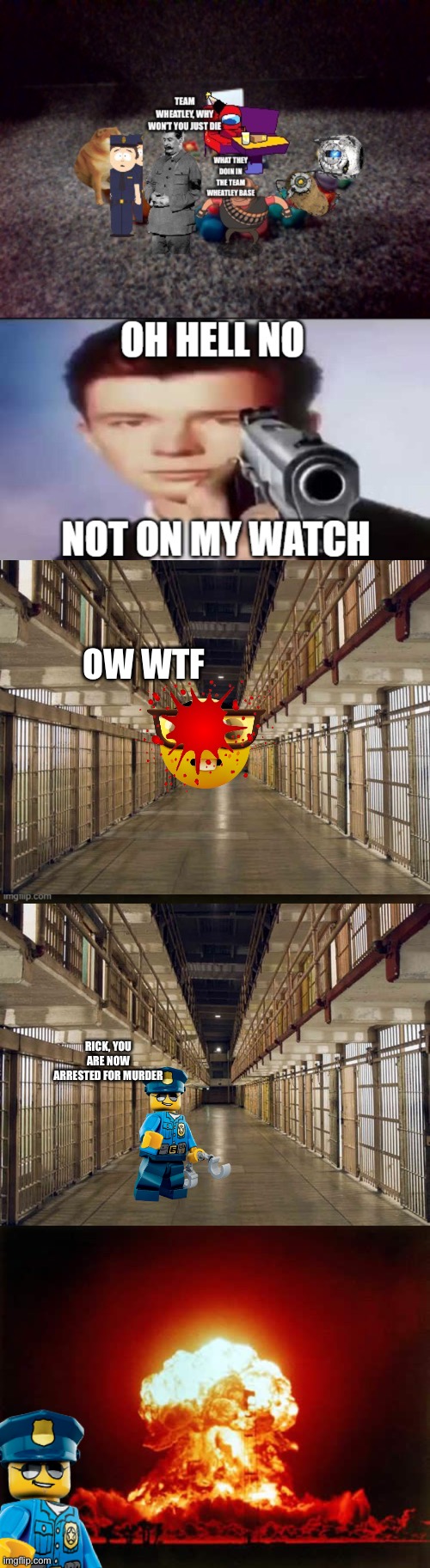 OW WTF; RICK, YOU ARE NOW ARRESTED FOR MURDER | image tagged in prison,memes,nuclear explosion | made w/ Imgflip meme maker
