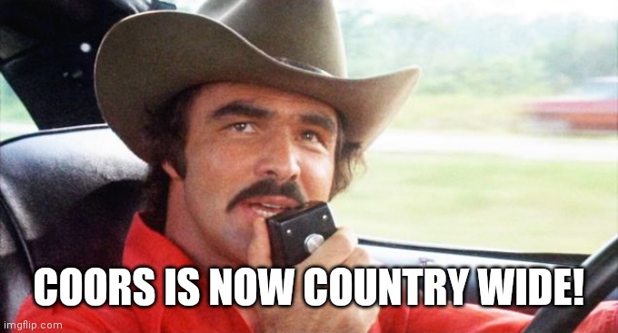 bandit | COORS IS NOW COUNTRY WIDE! | image tagged in bandit | made w/ Imgflip meme maker