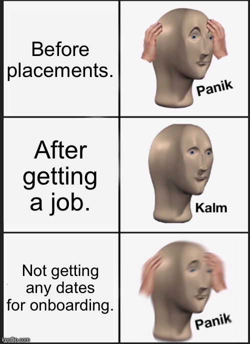 2023 Placements | Before placements. After getting a job. Not getting any dates for onboarding. | image tagged in memes,panik kalm panik | made w/ Imgflip meme maker