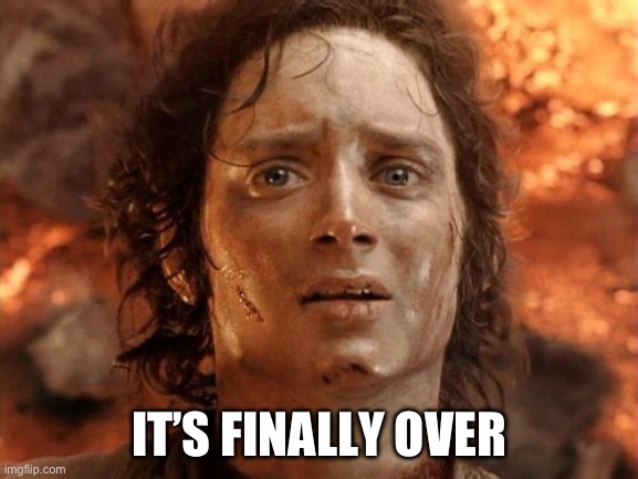 It's Finally Over Meme | IT’S FINALLY OVER | image tagged in memes,it's finally over | made w/ Imgflip meme maker