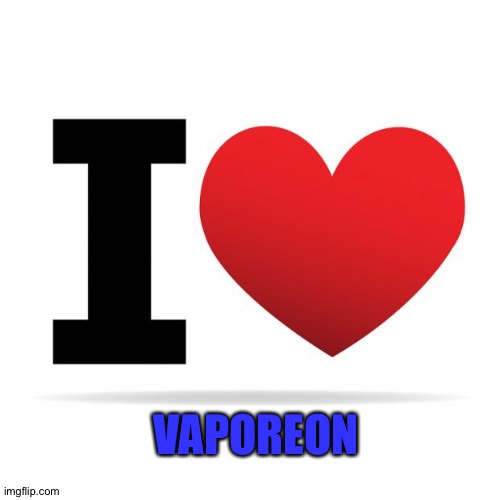I heart | VAPOREON | image tagged in i heart | made w/ Imgflip meme maker