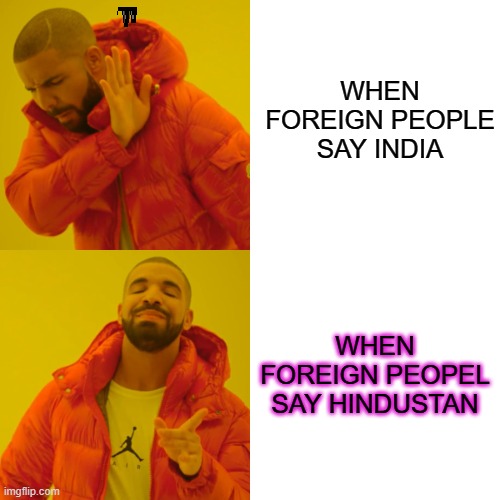 JAY HINDURASTRA | WHEN FOREIGN PEOPLE SAY INDIA; WHEN FOREIGN PEOPEL SAY HINDUSTAN | image tagged in memes,drake hotline bling | made w/ Imgflip meme maker