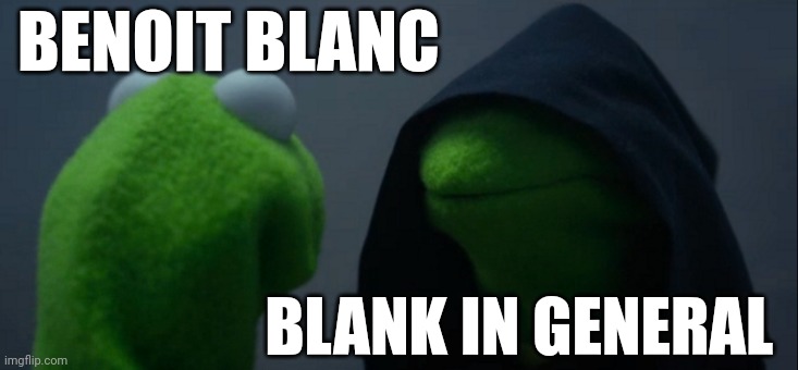 Blank in general | BENOIT BLANC; BLANK IN GENERAL | image tagged in memes,evil kermit | made w/ Imgflip meme maker