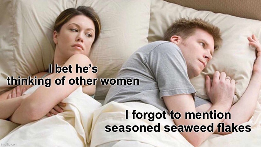 Jungkook’s recipe | I bet he’s thinking of other women; I forgot to mention seasoned seaweed flakes | image tagged in memes,i bet he's thinking about other women | made w/ Imgflip meme maker