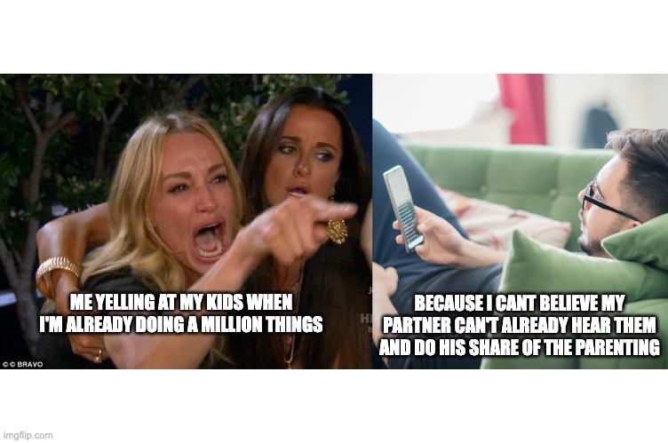 Why I yell at my kids | BECAUSE I CANT BELIEVE MY PARTNER CAN'T ALREADY HEAR THEM AND DO HIS SHARE OF THE PARENTING; ME YELLING AT MY KIDS WHEN I'M ALREADY DOING A MILLION THINGS | image tagged in couples therapy,parenting,patriarchy | made w/ Imgflip meme maker