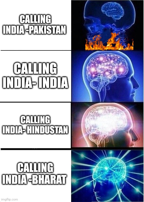 how to call india | CALLING INDIA -PAKISTAN CALLING INDIA- INDIA CALLING INDIA- HINDUSTAN CALLING INDIA -BHARAT | image tagged in memes,expanding brain,india | made w/ Imgflip meme maker