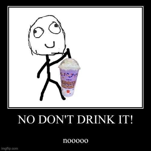 NO DON'T DRINK IT! | nooooo | image tagged in funny,demotivationals,grimace,shake,grimace shake,derp | made w/ Imgflip demotivational maker