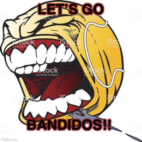 let's go ball | LET’S GO; BANDIDOS!! | image tagged in let's go ball | made w/ Imgflip meme maker